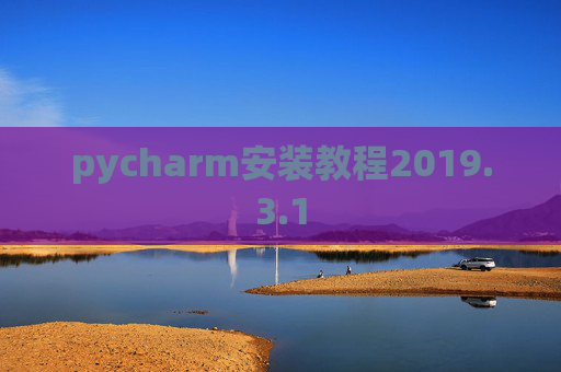 pycharm安装教程2019.3.1 pycharm安装教程2019.3.1